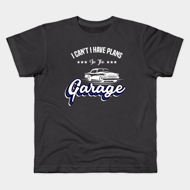 I Cant I Have Plans In The Garage Car Mechanic Design Print Kids T-Shirt by Gtrx20